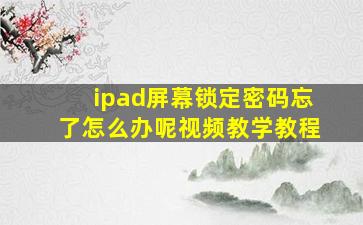 ipad屏幕锁定密码忘了怎么办呢视频教学教程