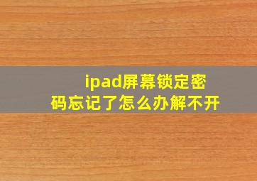 ipad屏幕锁定密码忘记了怎么办解不开