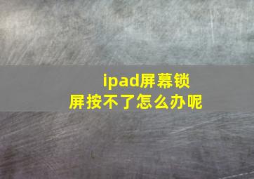 ipad屏幕锁屏按不了怎么办呢