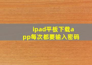 ipad平板下载app每次都要输入密码