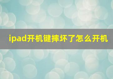 ipad开机键摔坏了怎么开机