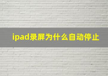 ipad录屏为什么自动停止