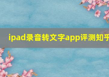 ipad录音转文字app评测知乎