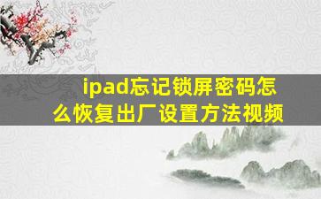 ipad忘记锁屏密码怎么恢复出厂设置方法视频