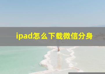 ipad怎么下载微信分身