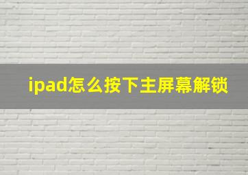 ipad怎么按下主屏幕解锁