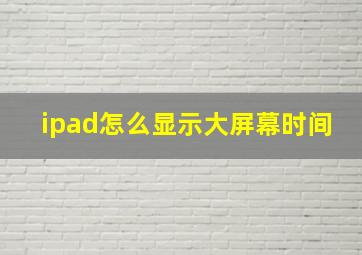 ipad怎么显示大屏幕时间