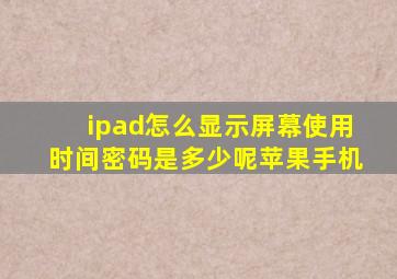 ipad怎么显示屏幕使用时间密码是多少呢苹果手机