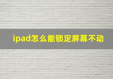 ipad怎么能锁定屏幕不动