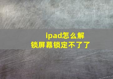 ipad怎么解锁屏幕锁定不了了