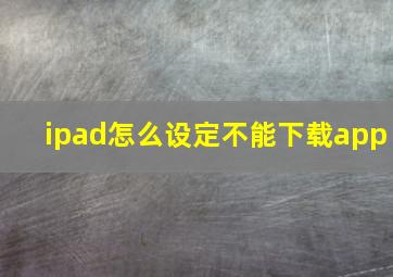 ipad怎么设定不能下载app