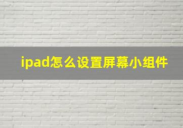 ipad怎么设置屏幕小组件