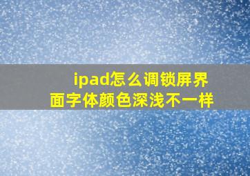 ipad怎么调锁屏界面字体颜色深浅不一样