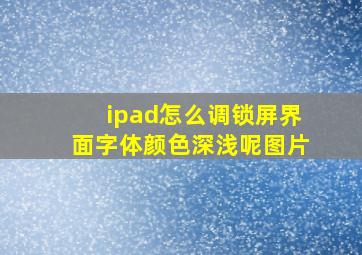 ipad怎么调锁屏界面字体颜色深浅呢图片