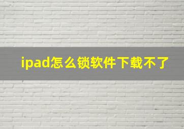 ipad怎么锁软件下载不了