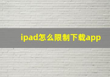 ipad怎么限制下载app