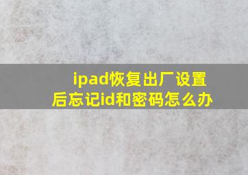 ipad恢复出厂设置后忘记id和密码怎么办