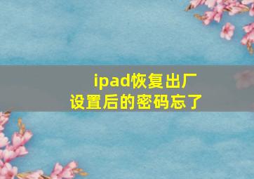 ipad恢复出厂设置后的密码忘了