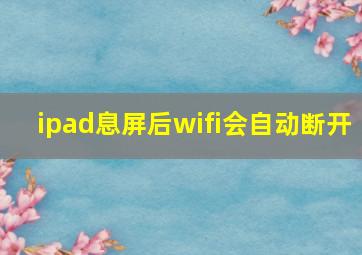 ipad息屏后wifi会自动断开