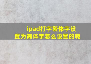 ipad打字繁体字设置为简体字怎么设置的呢