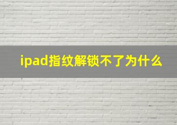 ipad指纹解锁不了为什么