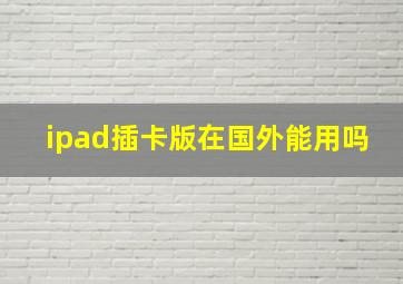 ipad插卡版在国外能用吗