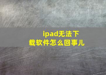 ipad无法下载软件怎么回事儿