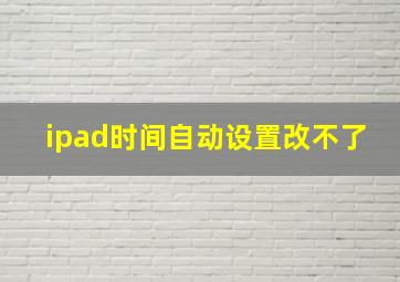 ipad时间自动设置改不了