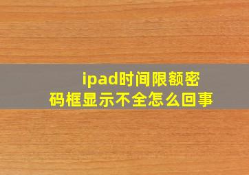 ipad时间限额密码框显示不全怎么回事