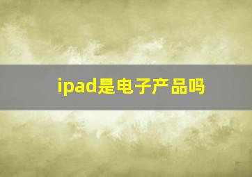 ipad是电子产品吗