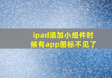 ipad添加小组件时候有app图标不见了