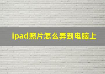 ipad照片怎么弄到电脑上