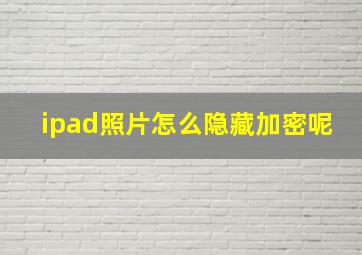 ipad照片怎么隐藏加密呢