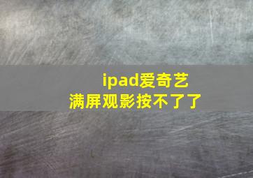 ipad爱奇艺满屏观影按不了了