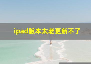 ipad版本太老更新不了