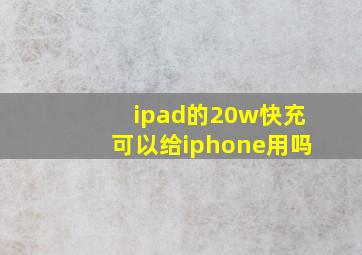 ipad的20w快充可以给iphone用吗