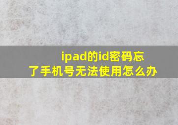 ipad的id密码忘了手机号无法使用怎么办