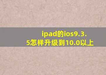 ipad的ios9.3.5怎样升级到10.0以上