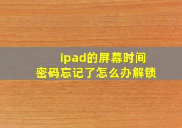 ipad的屏幕时间密码忘记了怎么办解锁