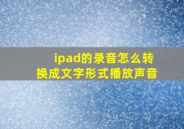 ipad的录音怎么转换成文字形式播放声音