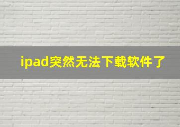 ipad突然无法下载软件了