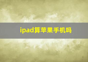 ipad算苹果手机吗