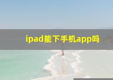 ipad能下手机app吗