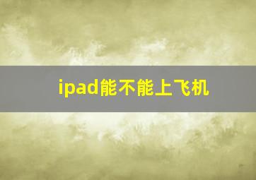 ipad能不能上飞机