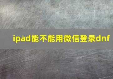 ipad能不能用微信登录dnf