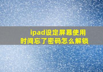 ipad设定屏幕使用时间忘了密码怎么解锁