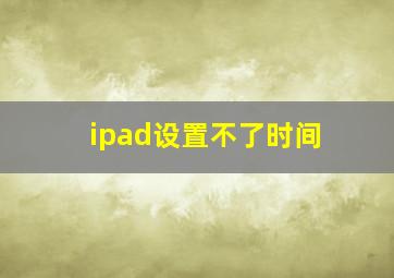 ipad设置不了时间