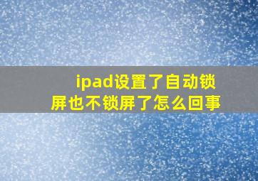 ipad设置了自动锁屏也不锁屏了怎么回事