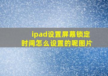 ipad设置屏幕锁定时间怎么设置的呢图片