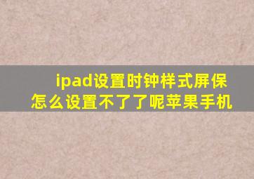 ipad设置时钟样式屏保怎么设置不了了呢苹果手机